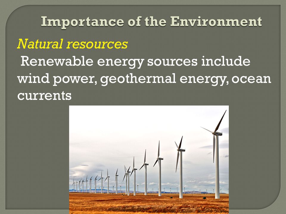 Natural resources Renewable energy sources include wind power, geothermal energy, ocean currents