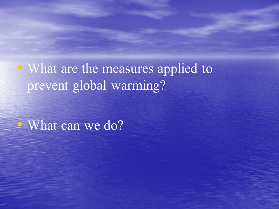 What are the measures applied to prevent global warming What can we do