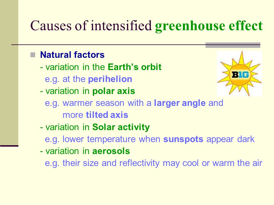 Causes of intensified greenhouse effect Natural factors - variation in the Earth’s orbit e.g.