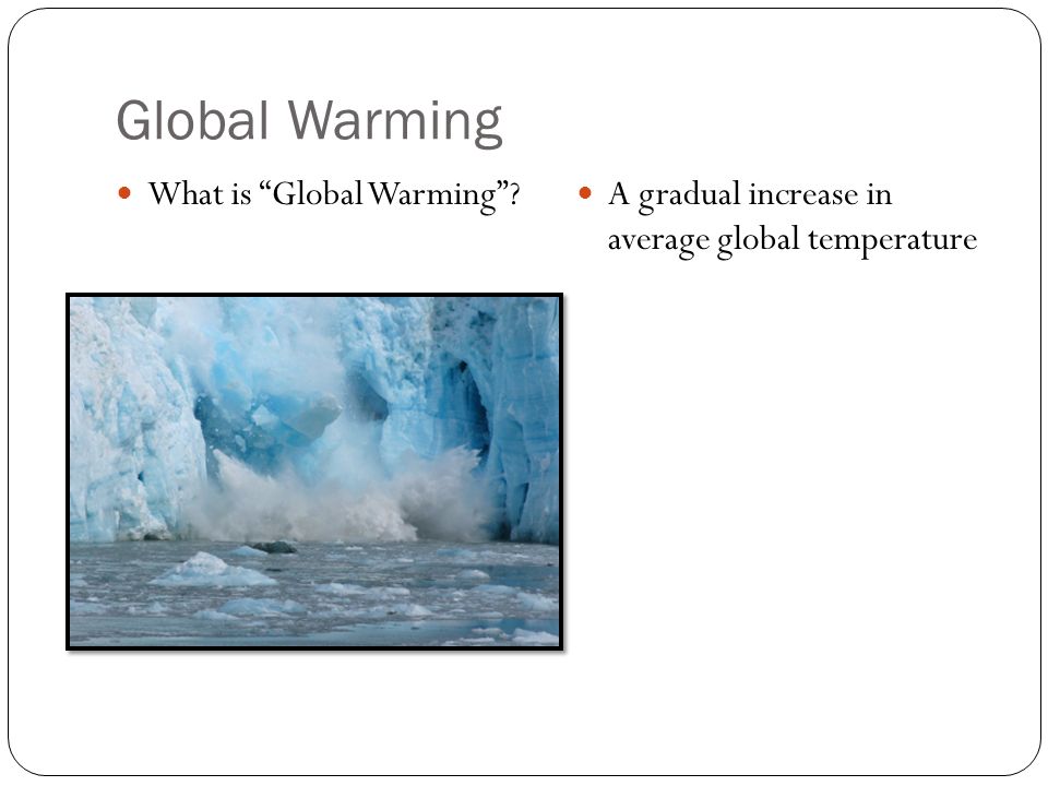 What is Global Warming A gradual increase in average global temperature