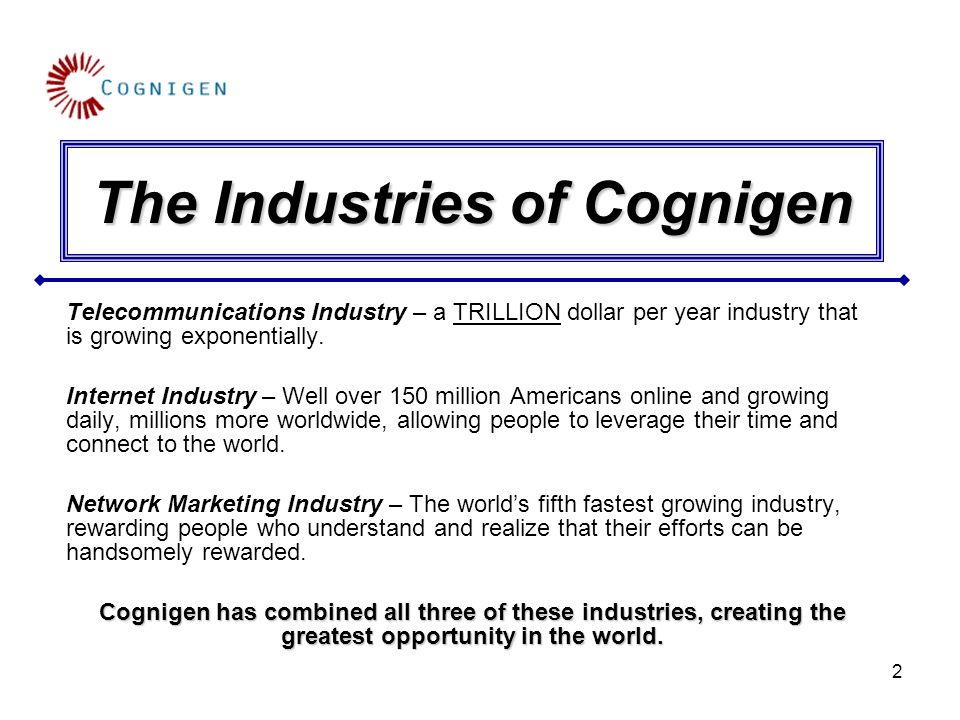 2 The Industries of Cognigen Telecommunications Industry – a TRILLION dollar per year industry that is growing exponentially.