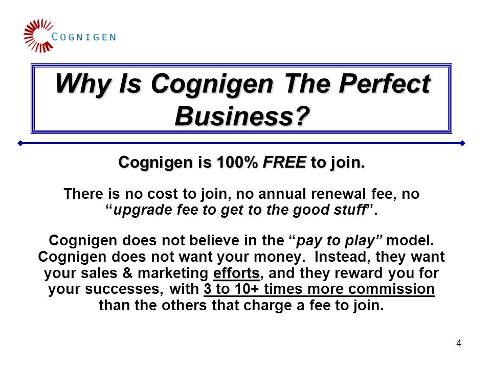 4 Why Is Cognigen The Perfect Business. Cognigen is 100% FREE to join.