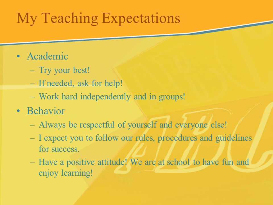 My Teaching Expectations Academic –Try your best. –If needed, ask for help.