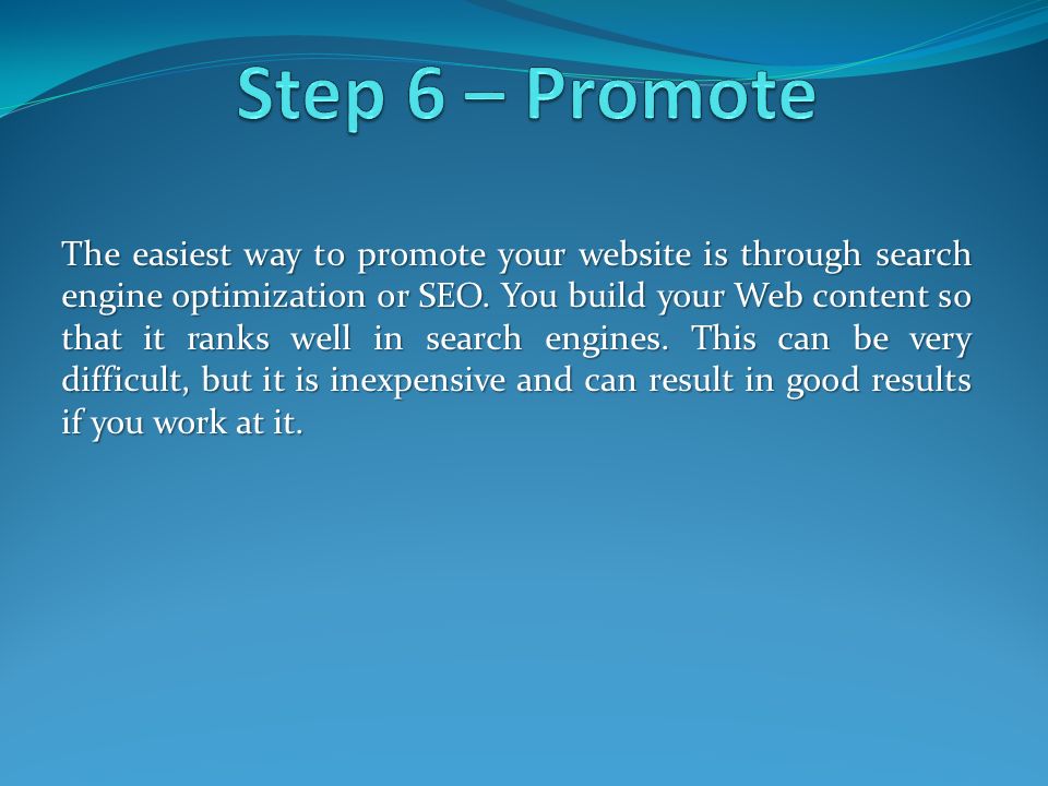 The easiest way to promote your website is through search engine optimization or SEO.