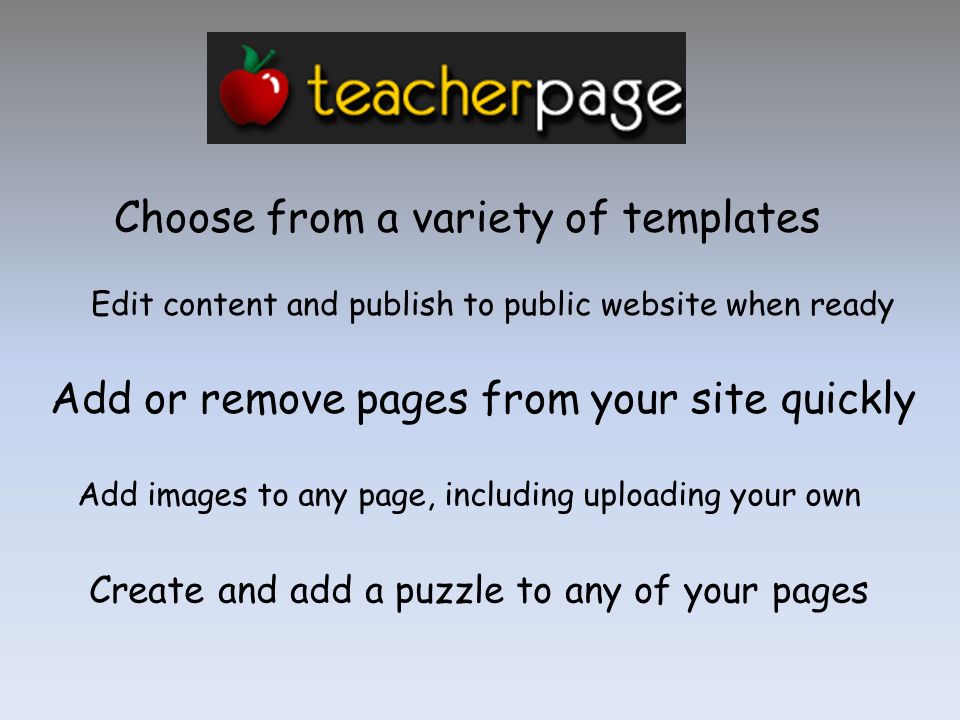 Choose from a variety of templates Add or remove pages from your site quickly Edit content and publish to public website when ready Add images to any page, including uploading your own Create and add a puzzle to any of your pages