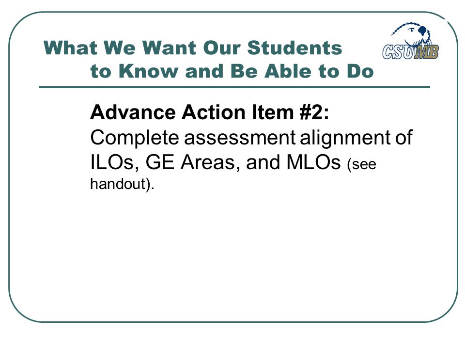 Advance Action Item #2: Complete assessment alignment of ILOs, GE Areas, and MLOs (see handout).