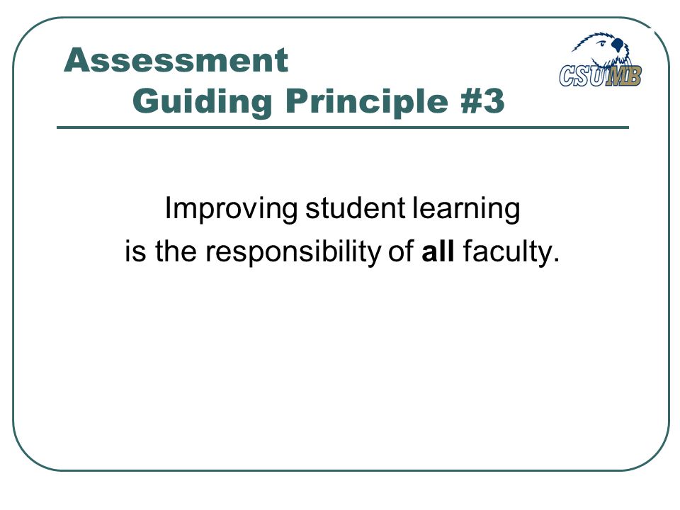 Assessment Guiding Principle #3 Improving student learning is the responsibility of all faculty.