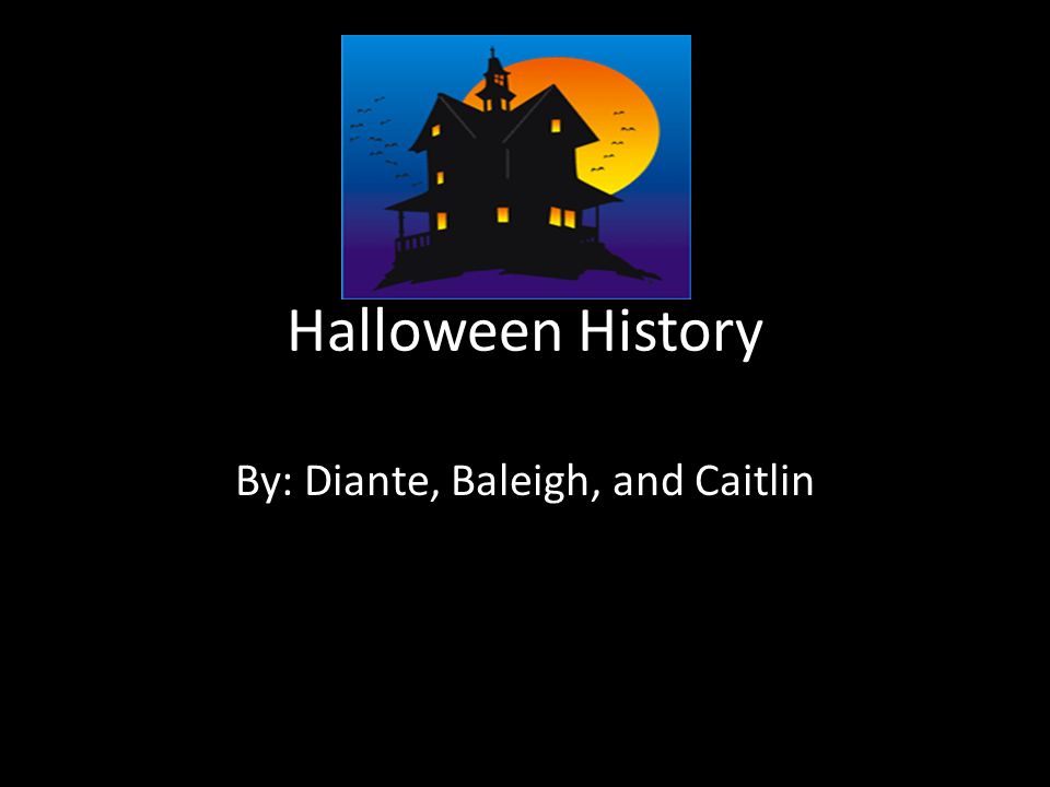 Halloween History By: Diante, Baleigh, and Caitlin