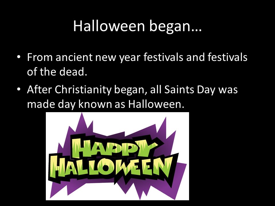 Halloween began… From ancient new year festivals and festivals of the dead.