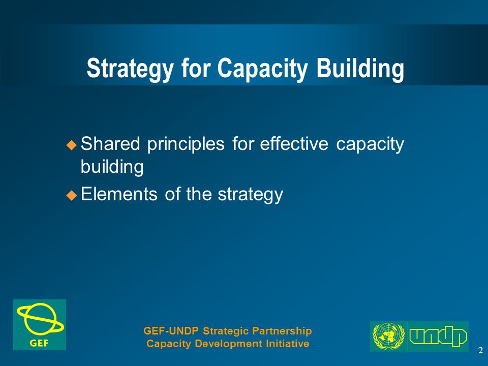 2 Strategy for Capacity Building u Shared principles for effective capacity building u Elements of the strategy GEF-UNDP Strategic Partnership Capacity Development Initiative