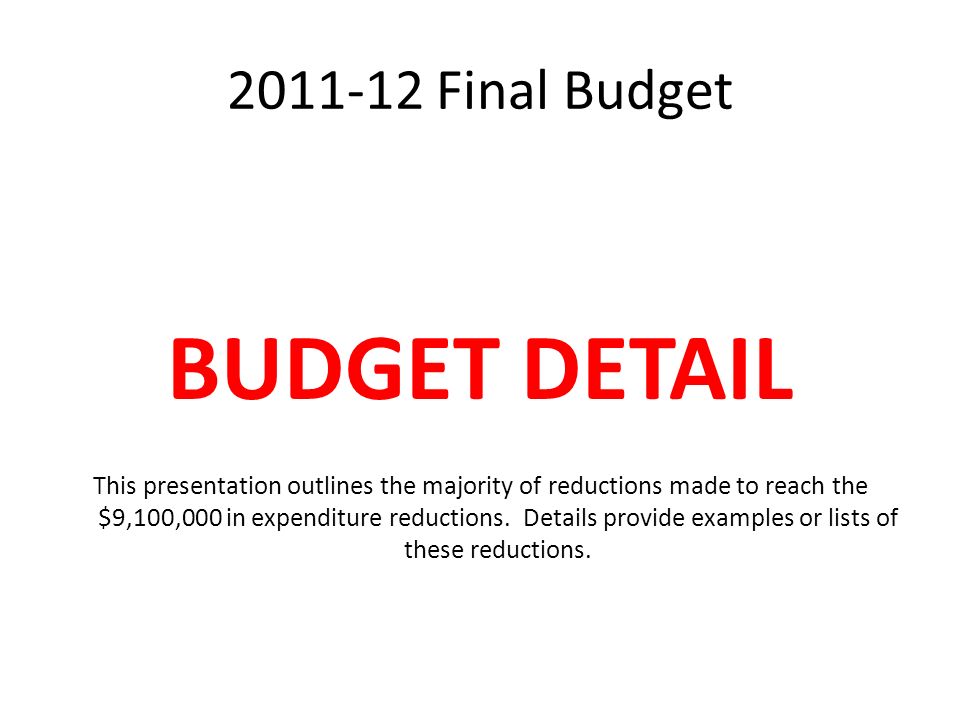 Final Budget BUDGET DETAIL This presentation outlines the majority of reductions made to reach the $9,100,000 in expenditure reductions.