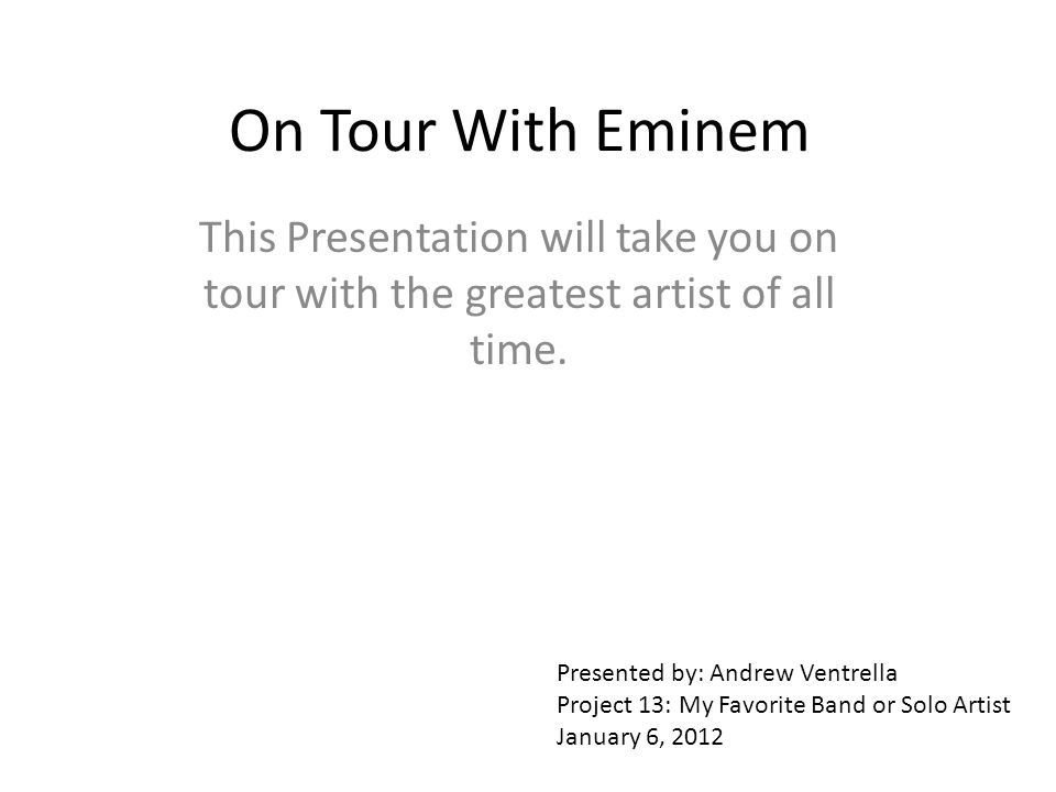 On Tour With Eminem This Presentation will take you on tour with the greatest artist of all time.