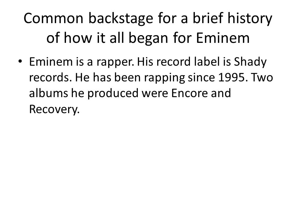 Common backstage for a brief history of how it all began for Eminem Eminem is a rapper.
