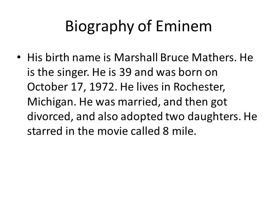 Biography of Eminem His birth name is Marshall Bruce Mathers.