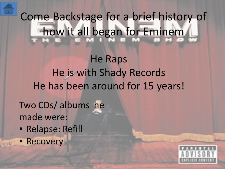 Come Backstage for a brief history of how it all began for Eminem He Raps He is with Shady Records He has been around for 15 years.