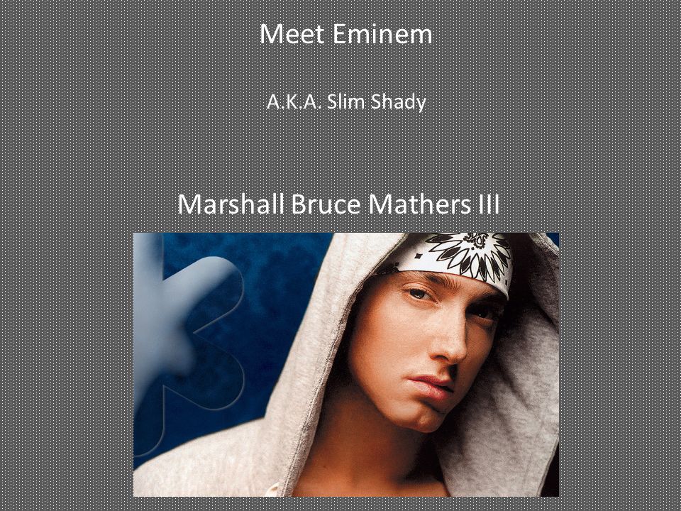 Meet Eminem A.K.A. Slim Shady Marshall Bruce Mathers III