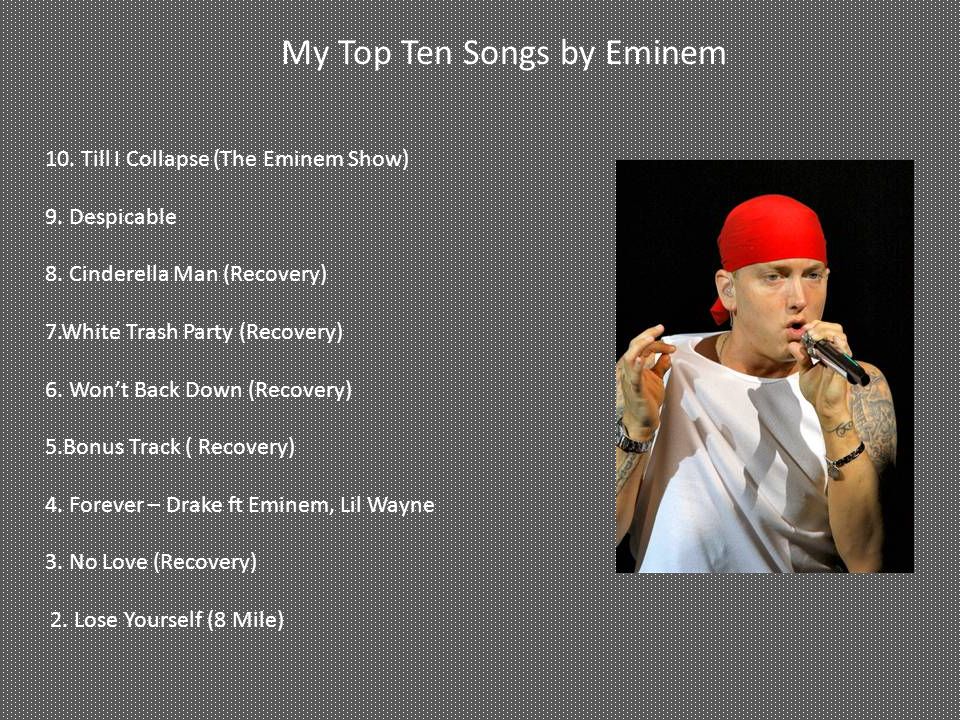 My Top Ten Songs by Eminem 10. Till I Collapse (The Eminem Show) 9.