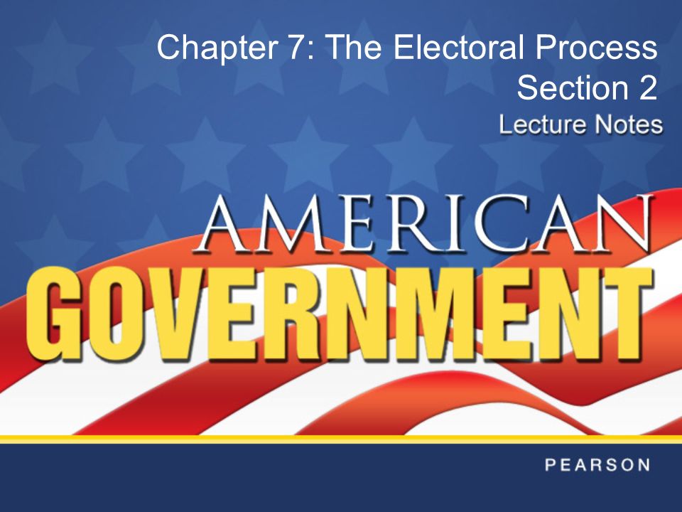 Chapter 7 The Elect Process Section 2 Copyright Pearson 1 Chapter 7 The Elect Process Section 2