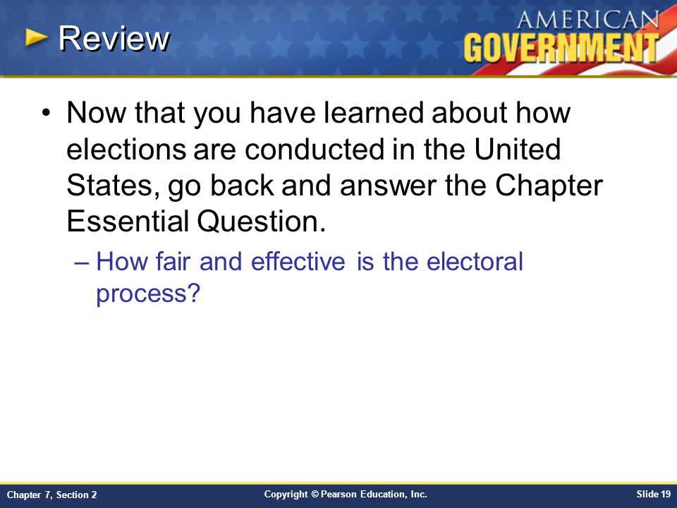 Chapter 7 The Elect Process Section 2 Copyright Pearson Copyright Pearson Education Inc Slide 19 Chapter 7 Section 2 Review Now