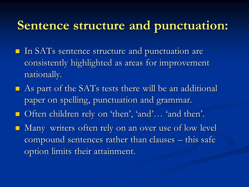 Sentence structure and punctuation: In SATs sentence structure and punctuation are consistently highlighted as areas for improvement nationally.