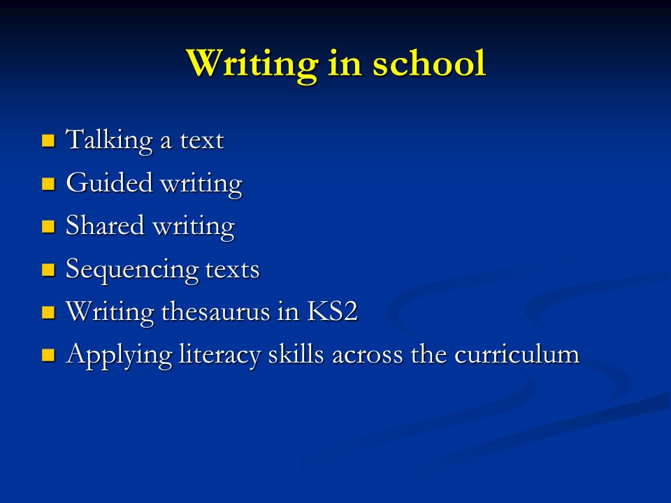 Writing in school Talking a text Talking a text Guided writing Guided writing Shared writing Shared writing Sequencing texts Sequencing texts Writing thesaurus in KS2 Writing thesaurus in KS2 Applying literacy skills across the curriculum Applying literacy skills across the curriculum