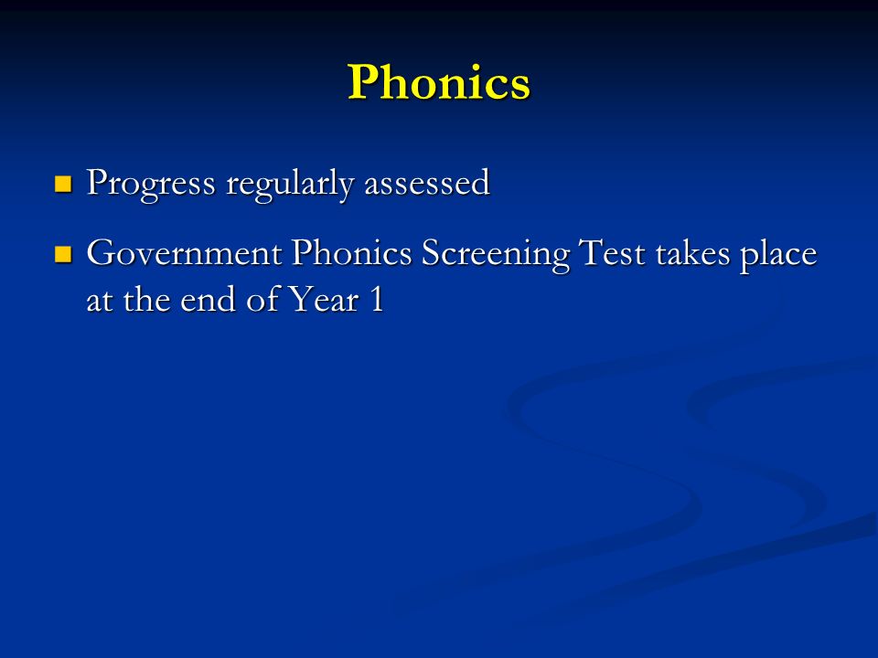 Phonics Progress regularly assessed Progress regularly assessed Government Phonics Screening Test takes place at the end of Year 1 Government Phonics Screening Test takes place at the end of Year 1