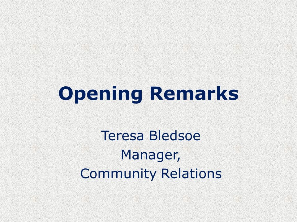 Opening Remarks Teresa Bledsoe Manager, Community Relations