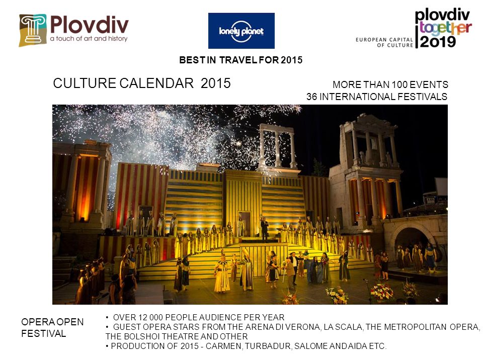 CULTURE CALENDAR 2015 MORE THAN 100 EVENTS 36 INTERNATIONAL FESTIVALS BEST IN TRAVEL FOR 2015 OVER PEOPLE AUDIENCE PER YEAR GUEST OPERA STARS FROM THE ARENA DI VERONA, LA SCALA, THE METROPOLITAN OPERA, THE BOLSHOI THEATRE AND OTHER PRODUCTION OF CARMEN, TURBADUR, SALOME AND AIDA ETC.