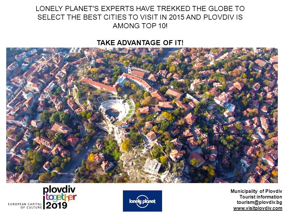 Municipality of Plovdiv Tourist information   LONELY PLANET S EXPERTS HAVE TREKKED THE GLOBE TO SELECT THE BEST CITIES TO VISIT IN 2015 AND PLOVDIV IS AMONG TOP 10.