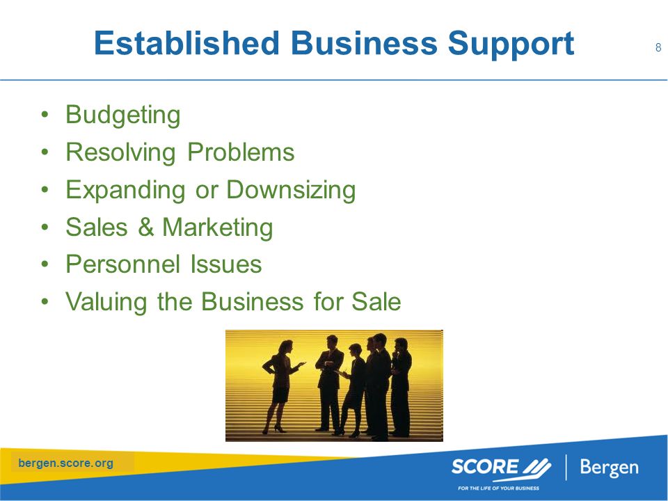bergen.score.org Established Business Support Budgeting Resolving Problems Expanding or Downsizing Sales & Marketing Personnel Issues Valuing the Business for Sale 8