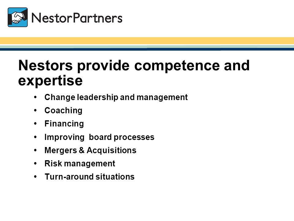 NestorPartners / Nestors provide competence and expertise  Change leadership and management  Coaching  Financing  Improving board processes  Mergers & Acquisitions  Risk management  Turn-around situations