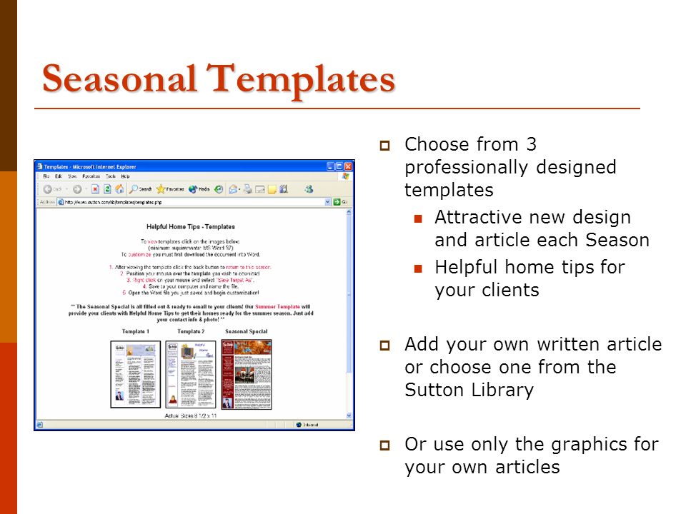 Seasonal Templates  Choose from 3 professionally designed templates Attractive new design and article each Season Helpful home tips for your clients  Add your own written article or choose one from the Sutton Library  Or use only the graphics for your own articles