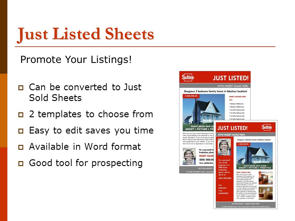 Just Listed Sheets  Can be converted to Just Sold Sheets  2 templates to choose from  Easy to edit saves you time  Available in Word format  Good tool for prospecting Promote Your Listings!