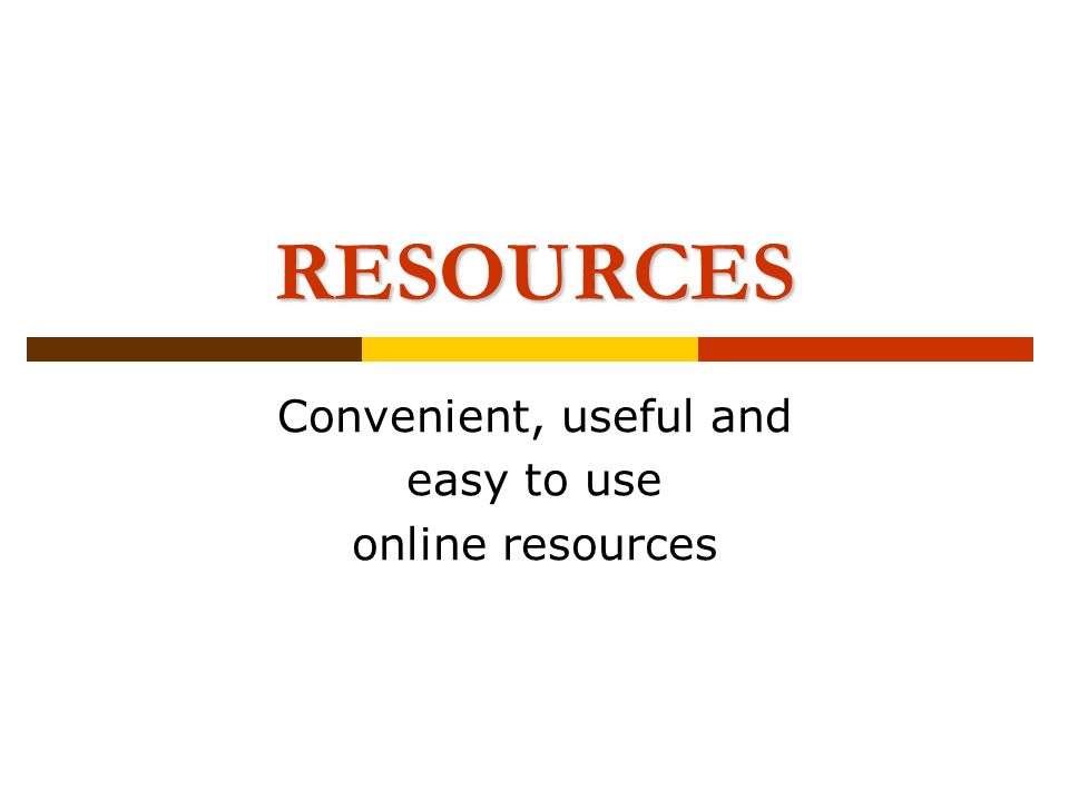 RESOURCES Convenient, useful and easy to use online resources