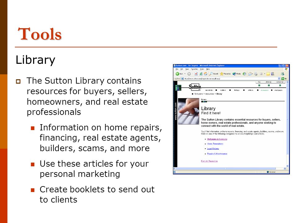Tools Library  The Sutton Library contains resources for buyers, sellers, homeowners, and real estate professionals Information on home repairs, financing, real estate agents, builders, scams, and more Use these articles for your personal marketing Create booklets to send out to clients