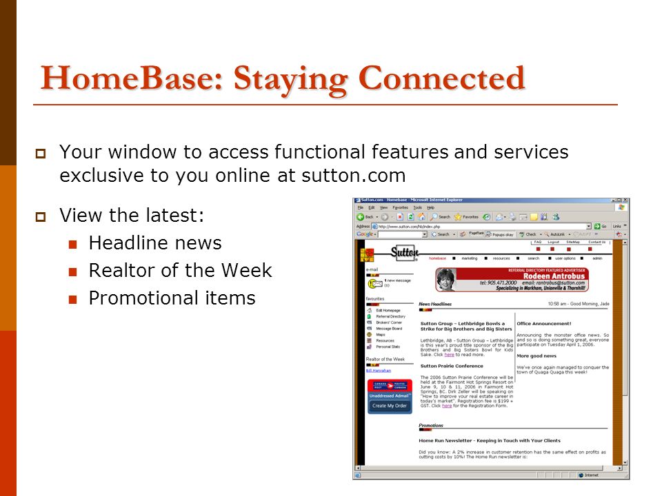 HomeBase: Staying Connected  Your window to access functional features and services exclusive to you online at sutton.com  View the latest: Headline news Realtor of the Week Promotional items