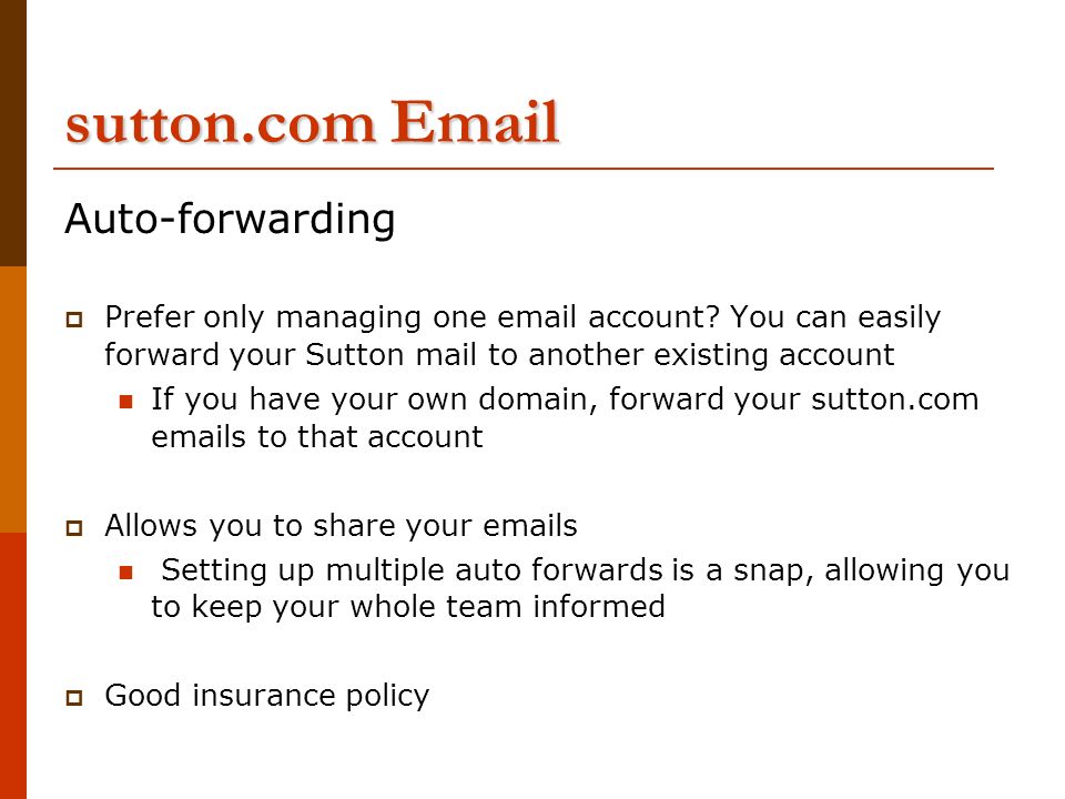 sutton.com  Auto-forwarding  Prefer only managing one  account.