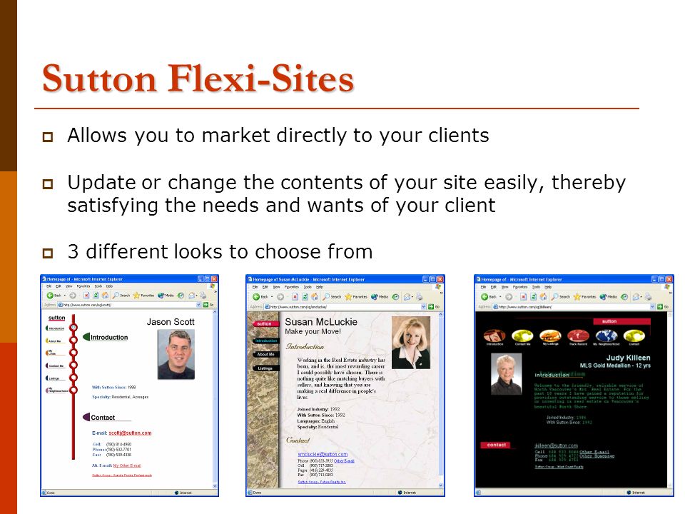 Sutton Flexi-Sites  Allows you to market directly to your clients  Update or change the contents of your site easily, thereby satisfying the needs and wants of your client  3 different looks to choose from