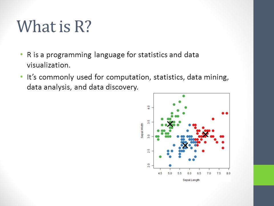 What is R. R is a programming language for statistics and data visualization.