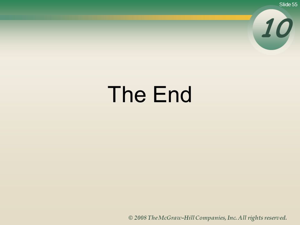 Slide 55 © 2008 The McGraw-Hill Companies, Inc. All rights reserved. The End 10