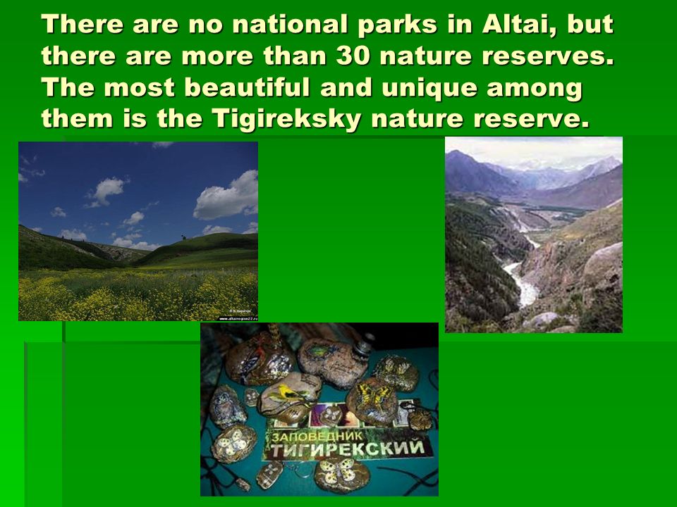 There are no national parks in Altai, but there are more than 30 nature reserves.