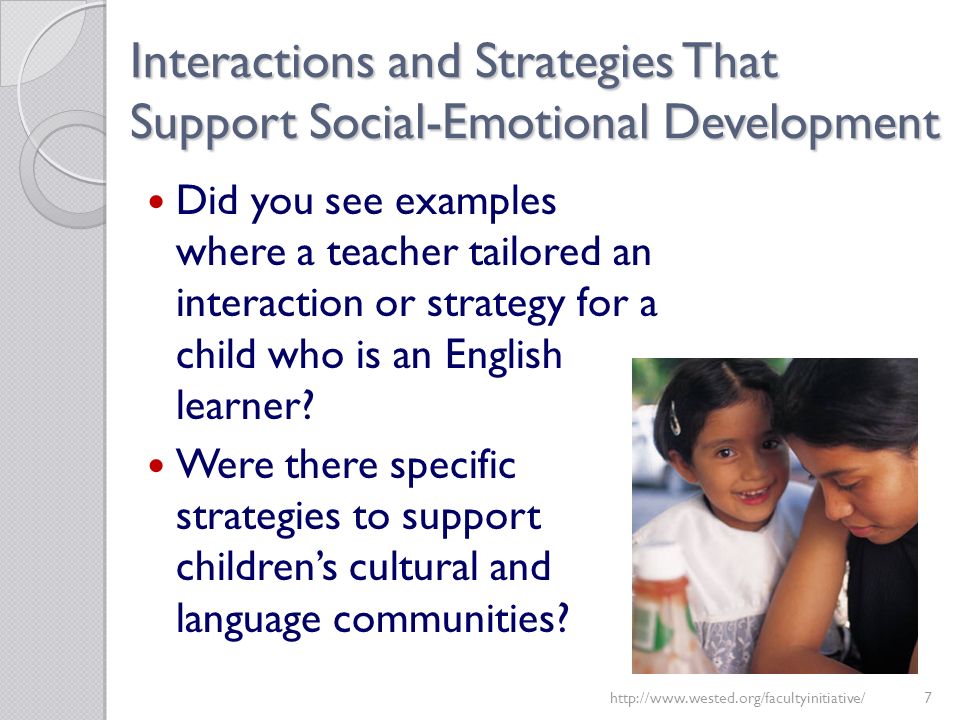 Interactions and Strategies That Support Social-Emotional Development Did you see examples where a teacher tailored an interaction or strategy for a child who is an English learner.
