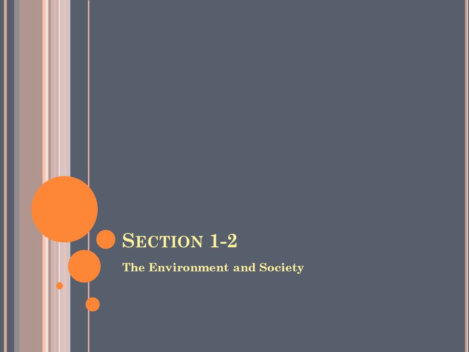S ECTION 1-2 The Environment and Society