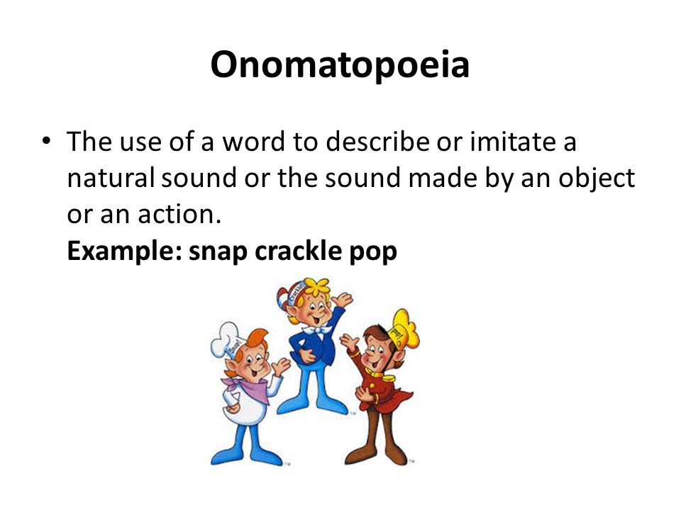 Onomatopoeia The use of a word to describe or imitate a natural sound or the sound made by an object or an action.