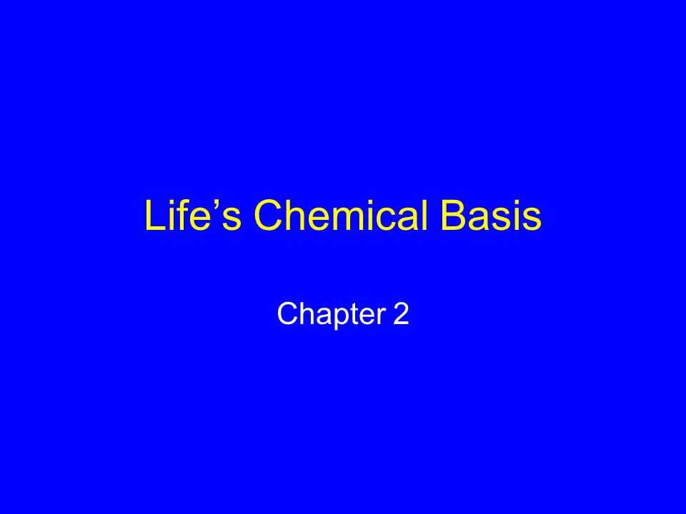 Life’s Chemical Basis Chapter 2