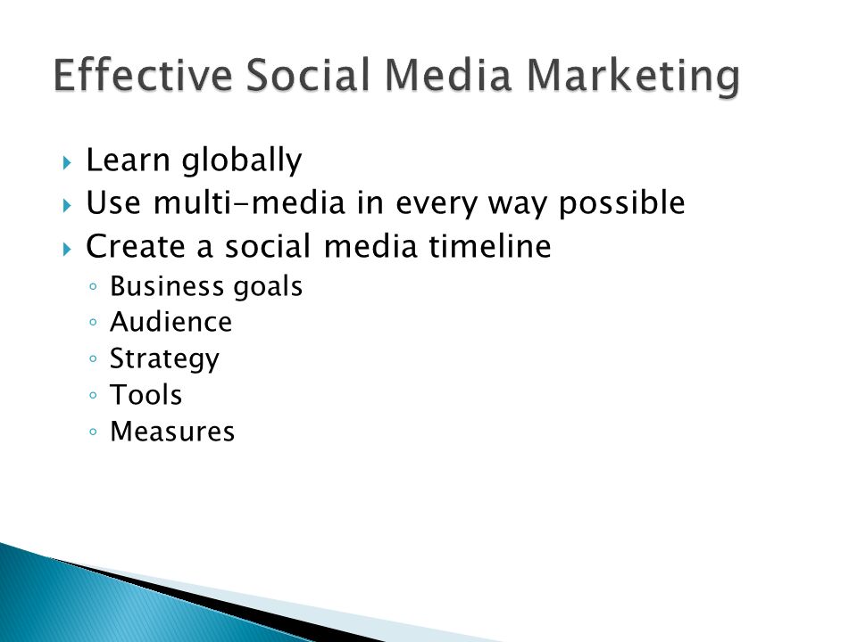  Learn globally  Use multi-media in every way possible  Create a social media timeline ◦ Business goals ◦ Audience ◦ Strategy ◦ Tools ◦ Measures