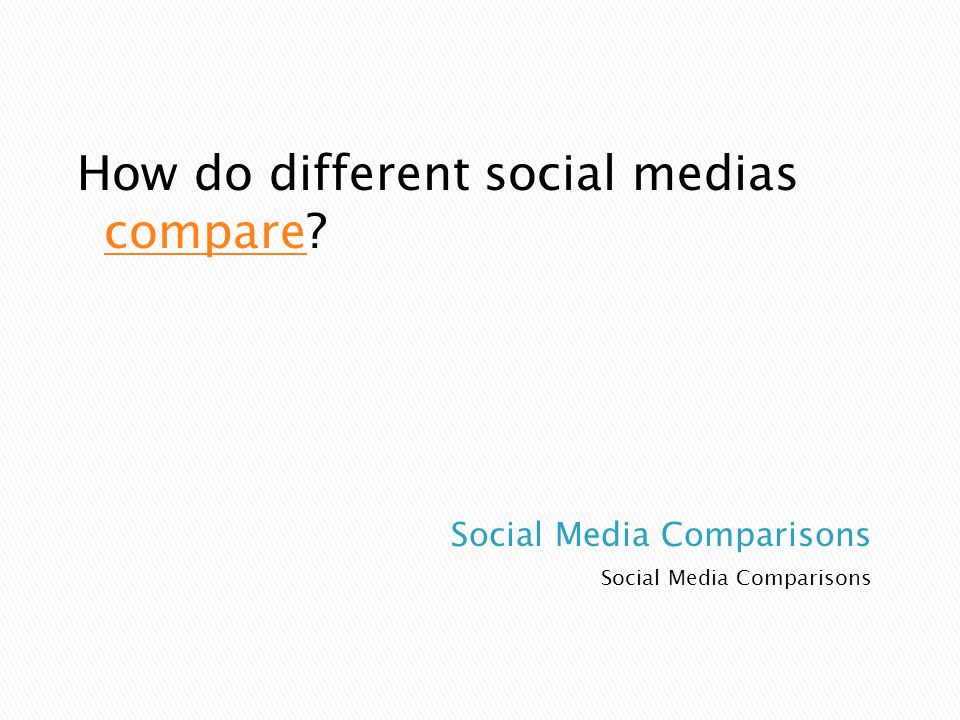 Social Media Comparisons How do different social medias compare compare