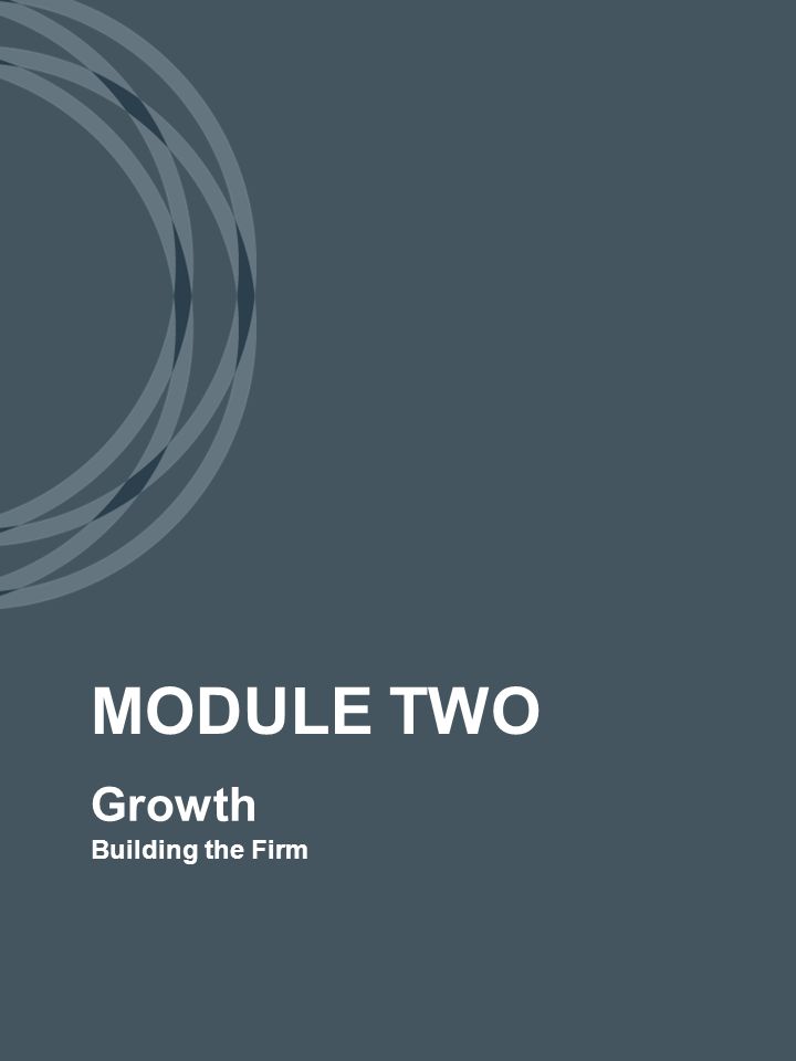 Growth Building the Firm MODULE TWO