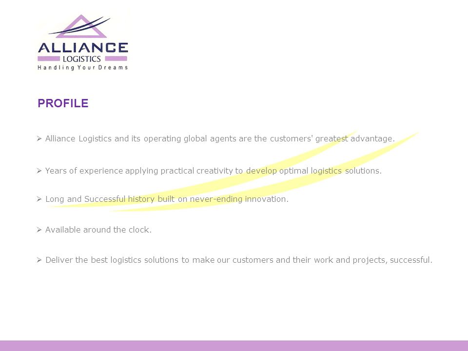 PROFILE  Alliance Logistics and its operating global agents are the customers greatest advantage.