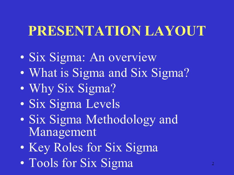 2 PRESENTATION LAYOUT Six Sigma: An overview What is Sigma and Six Sigma.